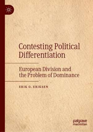 Contesting Political Differentiation: European Division and the Problem of Dominance de Erik O. Eriksen