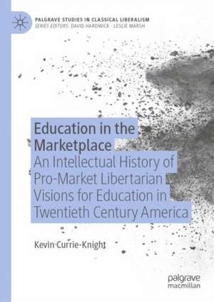 Education in the Marketplace: An Intellectual History of Pro-Market Libertarian Visions for Education in Twentieth Century America de Kevin Currie-Knight