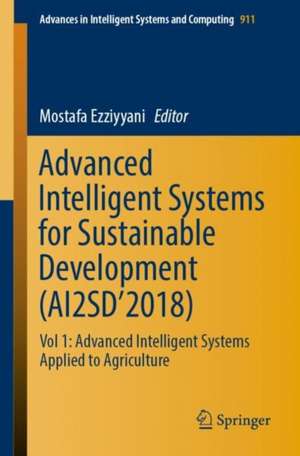 Advanced Intelligent Systems for Sustainable Development (AI2SD’2018): Vol 1: Advanced Intelligent Systems Applied to Agriculture de Mostafa Ezziyyani