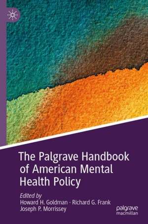 The Palgrave Handbook of American Mental Health Policy de Howard H. Goldman