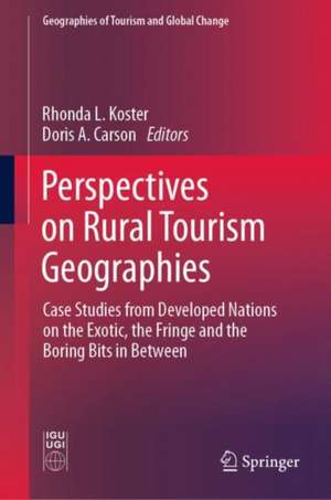 Perspectives on Rural Tourism Geographies: Case Studies from Developed Nations on the Exotic, the Fringe and the Boring Bits in Between de Rhonda L. Koster