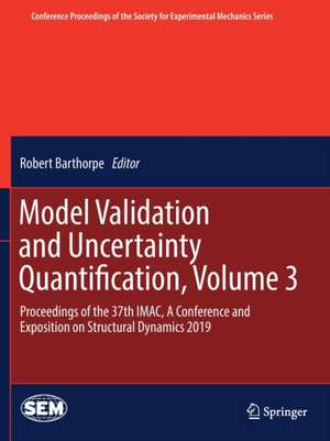 Model Validation and Uncertainty Quantification, Volume 3: Proceedings of the 37th IMAC, A Conference and Exposition on Structural Dynamics 2019 de Robert Barthorpe