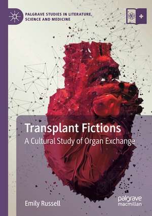 Transplant Fictions: A Cultural Study of Organ Exchange de Emily Russell