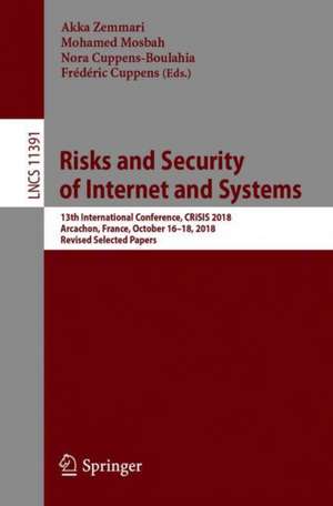 Risks and Security of Internet and Systems: 13th International Conference, CRiSIS 2018, Arcachon, France, October 16–18, 2018, Revised Selected Papers de Akka Zemmari