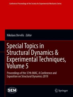 Special Topics in Structural Dynamics & Experimental Techniques, Volume 5: Proceedings of the 37th IMAC, A Conference and Exposition on Structural Dynamics 2019 de Nikolaos Dervilis