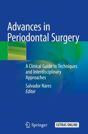 Advances in Periodontal Surgery: A Clinical Guide to Techniques and Interdisciplinary Approaches de Salvador Nares