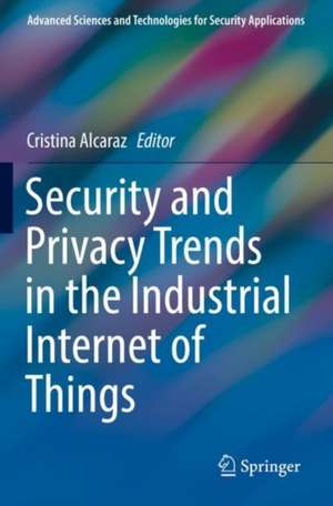 Security and Privacy Trends in the Industrial Internet of Things de Cristina Alcaraz