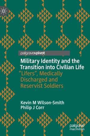 Military Identity and the Transition into Civilian Life: “Lifers", Medically Discharged and Reservist Soldiers de Kevin M Wilson-Smith