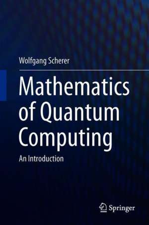 Mathematics of Quantum Computing: An Introduction de Wolfgang Scherer