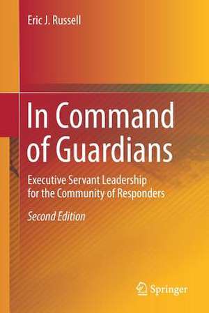 In Command of Guardians: Executive Servant Leadership for the Community of Responders de Eric J. Russell