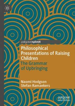 Philosophical Presentations of Raising Children: The Grammar of Upbringing de Naomi Hodgson