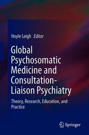 Global Psychosomatic Medicine and Consultation-Liaison Psychiatry: Theory, Research, Education, and Practice de Hoyle Leigh