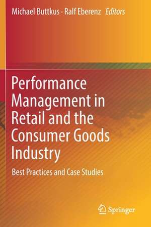 Performance Management in Retail and the Consumer Goods Industry: Best Practices and Case Studies de Michael Buttkus