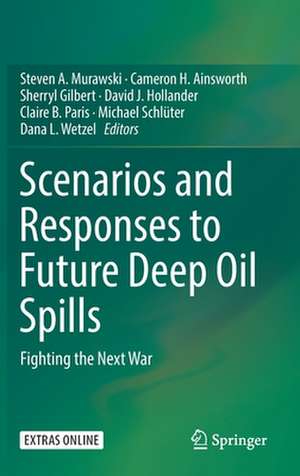 Scenarios and Responses to Future Deep Oil Spills: Fighting the Next War de Steven A. Murawski