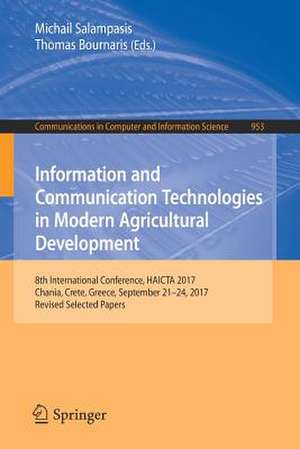 Information and Communication Technologies in Modern Agricultural Development: 8th International Conference, HAICTA 2017, Chania, Crete, Greece, September 21–24, 2017, Revised Selected Papers de Michail Salampasis