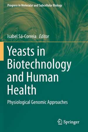 Yeasts in Biotechnology and Human Health: Physiological Genomic Approaches de Isabel Sá-Correia