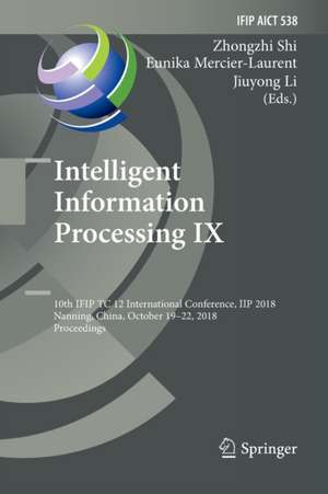 Intelligent Information Processing IX: 10th IFIP TC 12 International Conference, IIP 2018, Nanning, China, October 19-22, 2018, Proceedings de Zhongzhi Shi