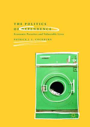 The Politics of Dependence: Economic Parasites and Vulnerable Lives de Patrick J. L. Cockburn