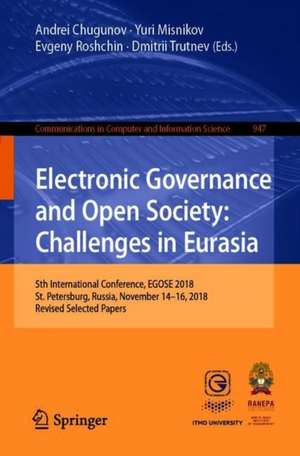 Electronic Governance and Open Society: Challenges in Eurasia: 5th International Conference, EGOSE 2018, St. Petersburg, Russia, November 14-16, 2018, Revised Selected Papers de Andrei Chugunov