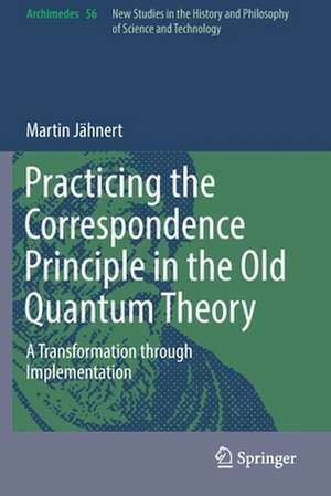 Practicing the Correspondence Principle in the Old Quantum Theory: A Transformation through Implementation de Martin Jähnert