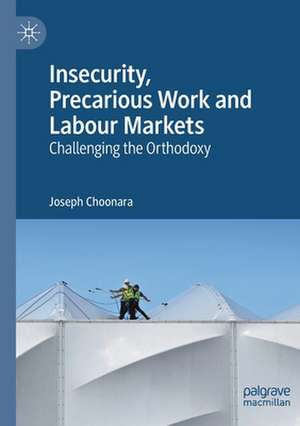 Insecurity, Precarious Work and Labour Markets: Challenging the Orthodoxy de Joseph Choonara