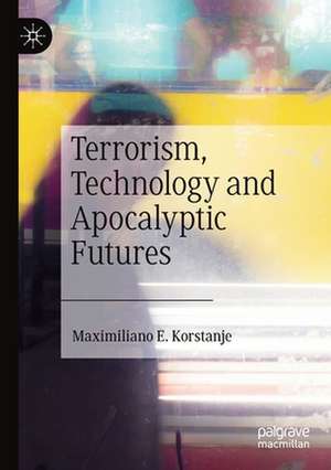 Terrorism, Technology and Apocalyptic Futures de Maximiliano E. Korstanje