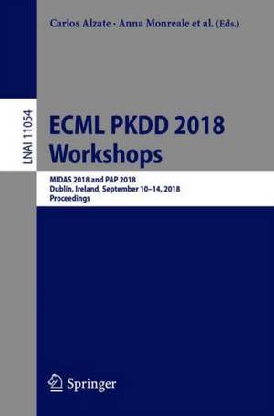 ECML PKDD 2018 Workshops: MIDAS 2018 and PAP 2018, Dublin, Ireland, September 10-14, 2018, Proceedings de Carlos Alzate