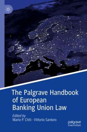 The Palgrave Handbook of European Banking Union Law de Mario P. Chiti