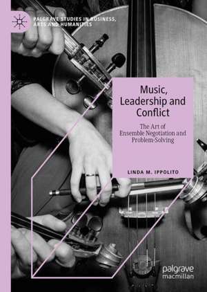 Music, Leadership and Conflict: The Art of Ensemble Negotiation and Problem-Solving de Linda M. Ippolito