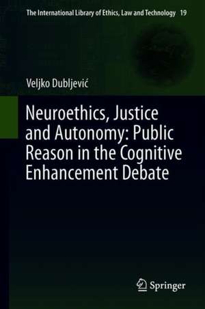 Neuroethics, Justice and Autonomy: Public Reason in the Cognitive Enhancement Debate de Veljko Dubljević