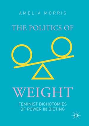 The Politics of Weight: Feminist Dichotomies of Power in Dieting de Amelia Greta Morris