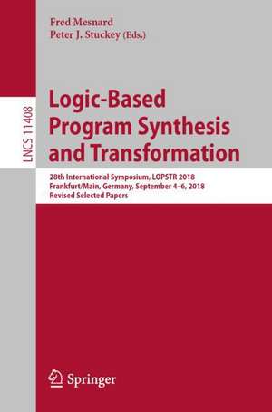 Logic-Based Program Synthesis and Transformation: 28th International Symposium, LOPSTR 2018, Frankfurt/Main, Germany, September 4-6, 2018, Revised Selected Papers de Fred Mesnard