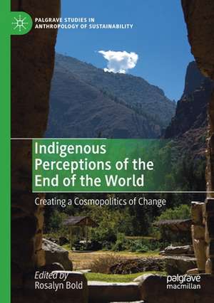 Indigenous Perceptions of the End of the World: Creating a Cosmopolitics of Change de Rosalyn Bold