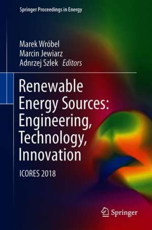 Renewable Energy Sources: Engineering, Technology, Innovation: ICORES 2018 de Marek Wróbel