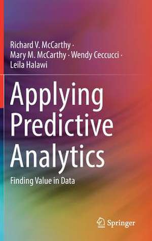 Applying Predictive Analytics: Finding Value in Data de Richard V. McCarthy