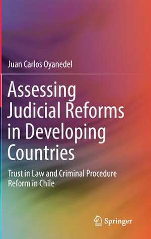 Assessing Judicial Reforms in Developing Countries: Trust in Law and Criminal Procedure Reform in Chile de Juan Carlos Oyanedel