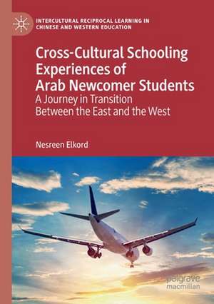 Cross-Cultural Schooling Experiences of Arab Newcomer Students: A Journey in Transition Between the East and the West de Nesreen Elkord