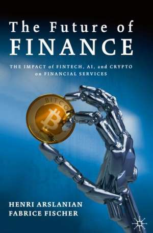 The Future of Finance: The Impact of FinTech, AI, and Crypto on Financial Services de Henri Arslanian