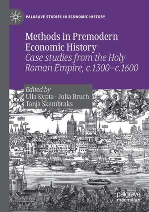 Methods in Premodern Economic History: Case studies from the Holy Roman Empire, c.1300-c.1600 de Ulla Kypta