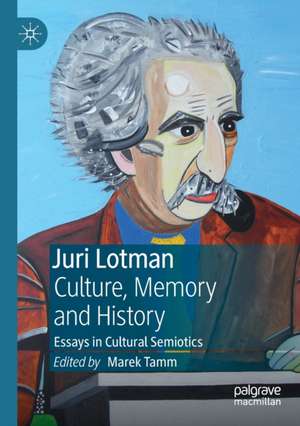 Juri Lotman - Culture, Memory and History: Essays in Cultural Semiotics de Marek Tamm