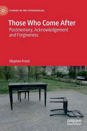 Those Who Come After: Postmemory, Acknowledgement and Forgiveness de Stephen Frosh