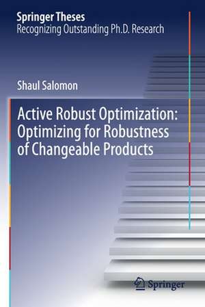 Active Robust Optimization: Optimizing for Robustness of Changeable Products de Shaul Salomon