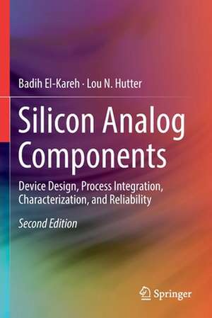 Silicon Analog Components: Device Design, Process Integration, Characterization, and Reliability de Badih El-Kareh