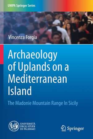 Archaeology of Uplands on a Mediterranean Island: The Madonie Mountain Range In Sicily de Vincenza Forgia