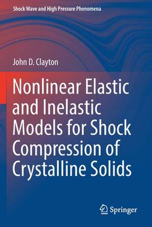 Nonlinear Elastic and Inelastic Models for Shock Compression of Crystalline Solids de John D. Clayton