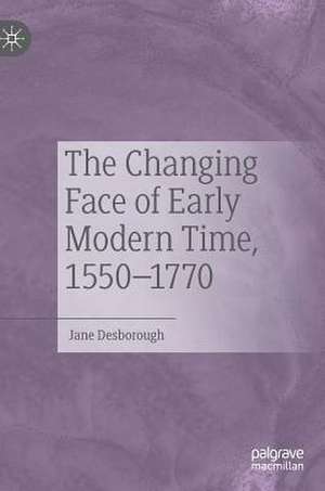 The Changing Face of Early Modern Time, 1550–1770 de Jane Desborough