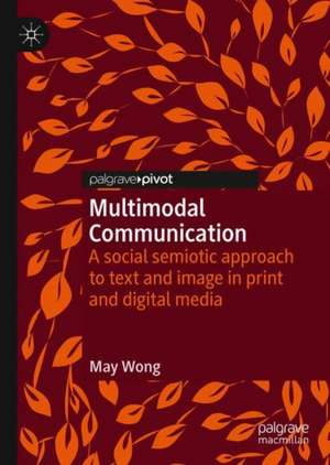 Multimodal Communication: A social semiotic approach to text and image in print and digital media de May Wong