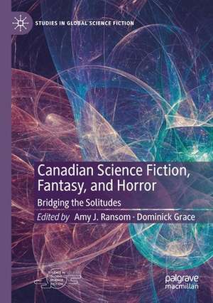 Canadian Science Fiction, Fantasy, and Horror: Bridging the Solitudes de Amy J. Ransom