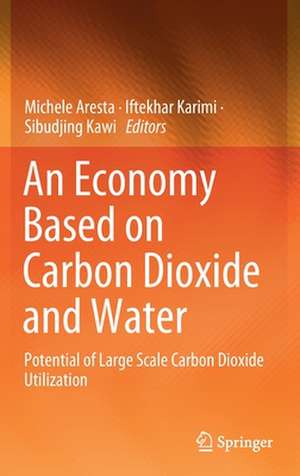 An Economy Based on Carbon Dioxide and Water: Potential of Large Scale Carbon Dioxide Utilization de Michele Aresta