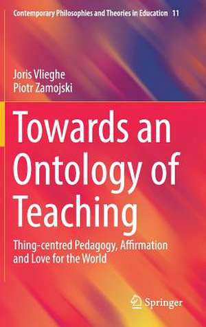 Towards an Ontology of Teaching: Thing-centred Pedagogy, Affirmation and Love for the World de Joris Vlieghe